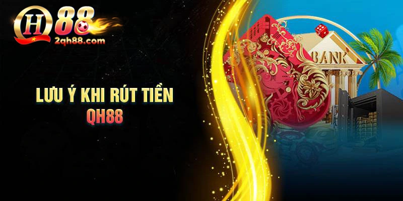 4 lưu ý quan trọng cho hội viên lần đầu rút tiền Qh88