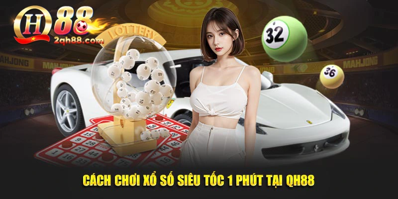 Cách chơi xổ số siêu tốc 1 phút tại QH88