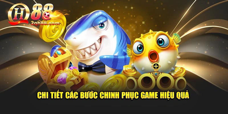 Chi tiết các bước chinh phục game hiệu quả