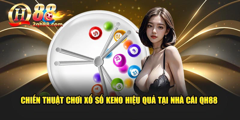 Chiến thuật chơi xổ số keno hiệu quả tại nhà cái QH88