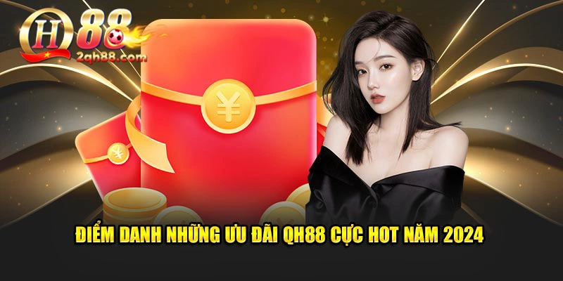 Điểm danh những ưu đãi QH88 cực hot năm 2024