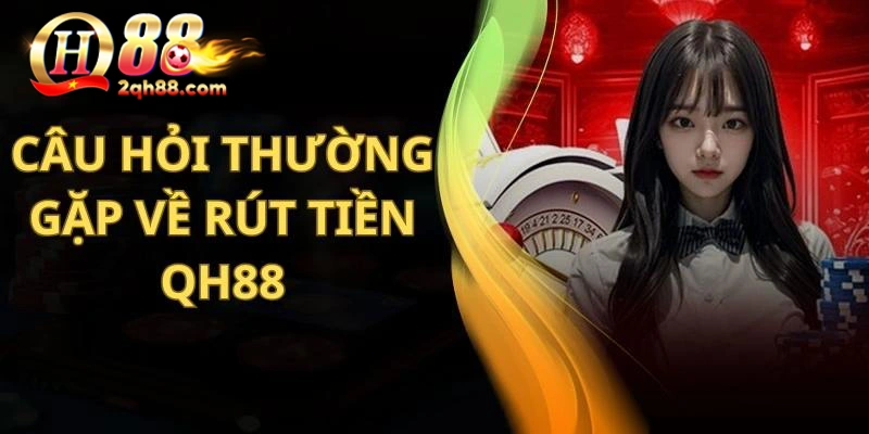 Điểm qua 3 câu hỏi thường gặp về giao dịch rút tiền 