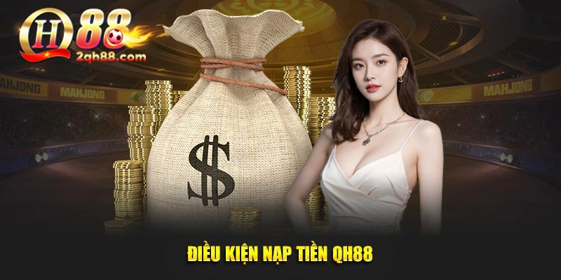 Điều kiện nạp tiền QH88