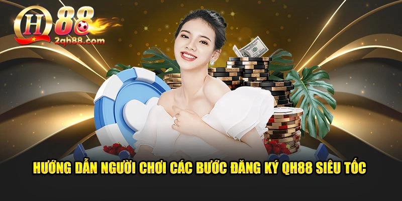 Hướng dẫn người chơi các bước Đăng ký Qh88 siêu tốc