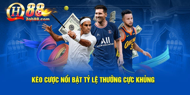 Kèo cược nổi bật tỷ lệ thưởng cực khủng