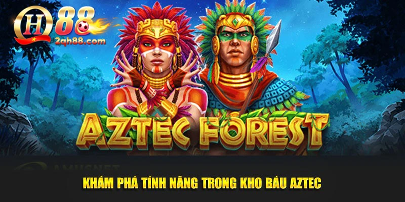 Khám phá tính năng trong kho báu Aztect