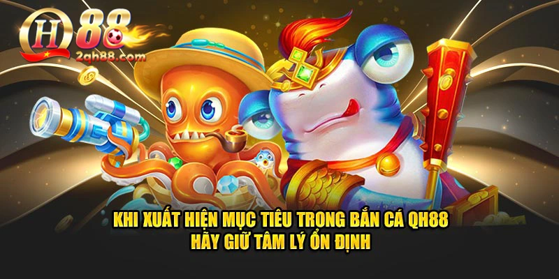 Khi xuất hiện mục tiêu trong bắn cá Qh88 hãy giữ tâm lý ổn định