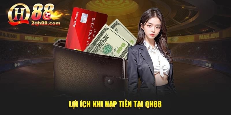 Lợi ích khi nạp tiền tại QH88