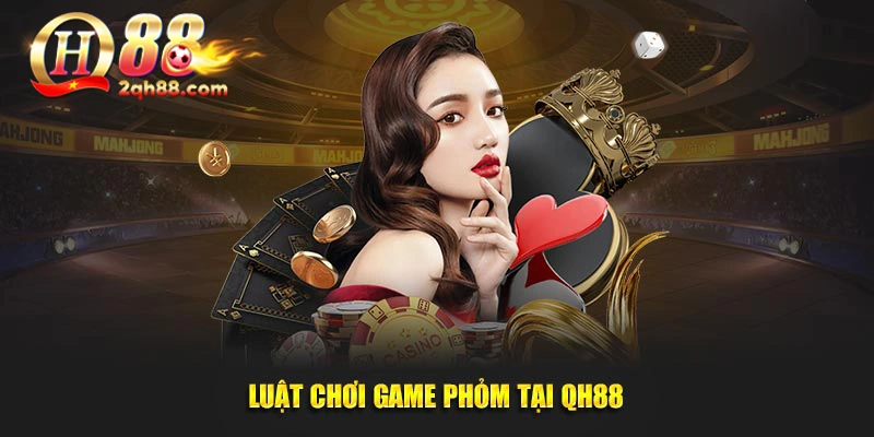 Luật chơi game Phỏm tại QH88