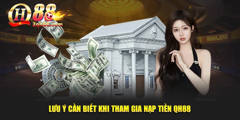 Lưu ý cần biết khi tham gia nạp tiền QH88