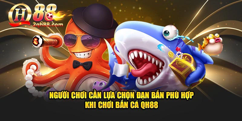 Người chơi cần lựa chọn đạn bắn phù hợp khi chơi bắn cá Qh88