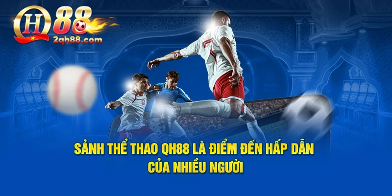 Sảnh thể thao QH88 là điểm đến hấp dẫn của nhiều người