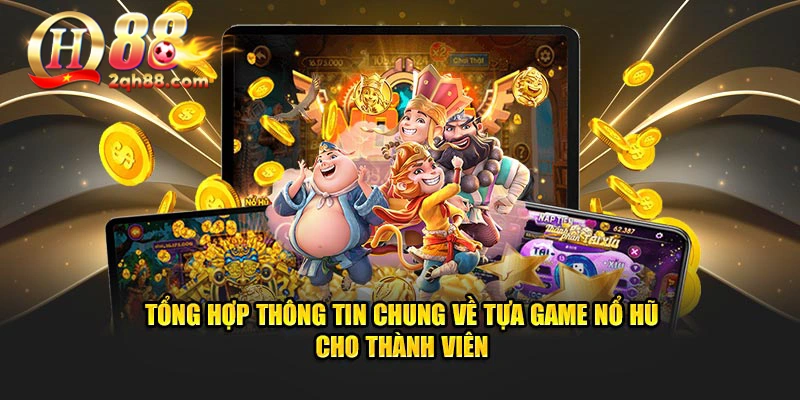 Tổng hợp thông tin chung về tựa game nổ hũ cho thành viên