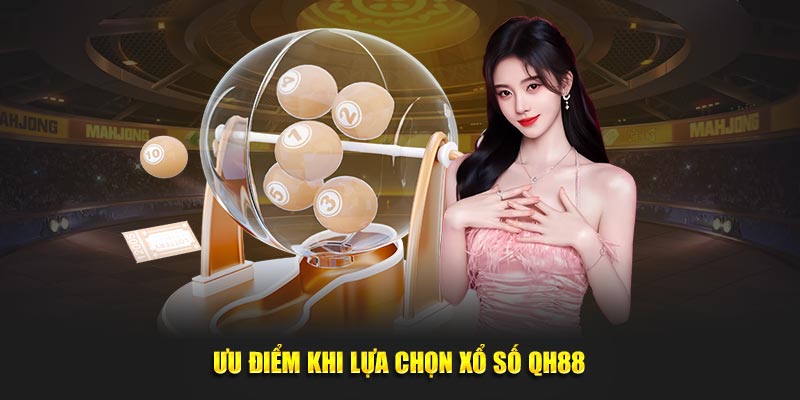 Ưu điểm khi tham  gia vào xổ số QH88