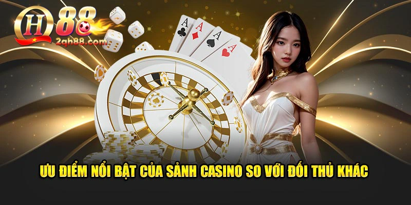 Ưu điểm nổi bật của sảnh Casino so với đối thủ khác