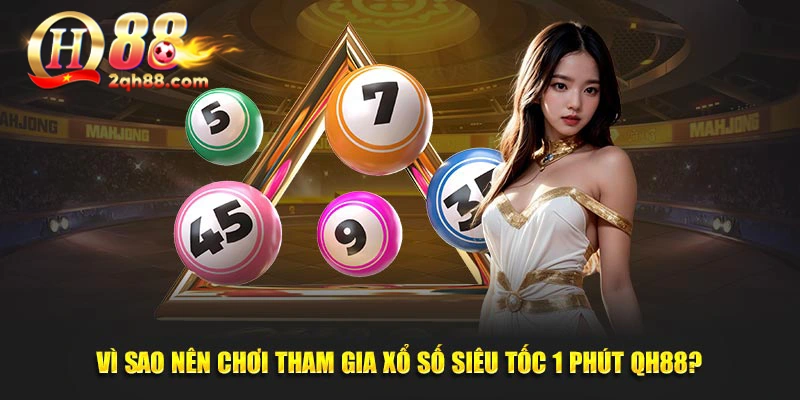 Vì sao nên chơi tham gia xổ số siêu tốc 1 phút QH88?