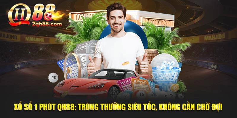 Xổ Số 1 Phút QH88: Trúng Thưởng Siêu Tốc, Không Cần Chờ Đợi